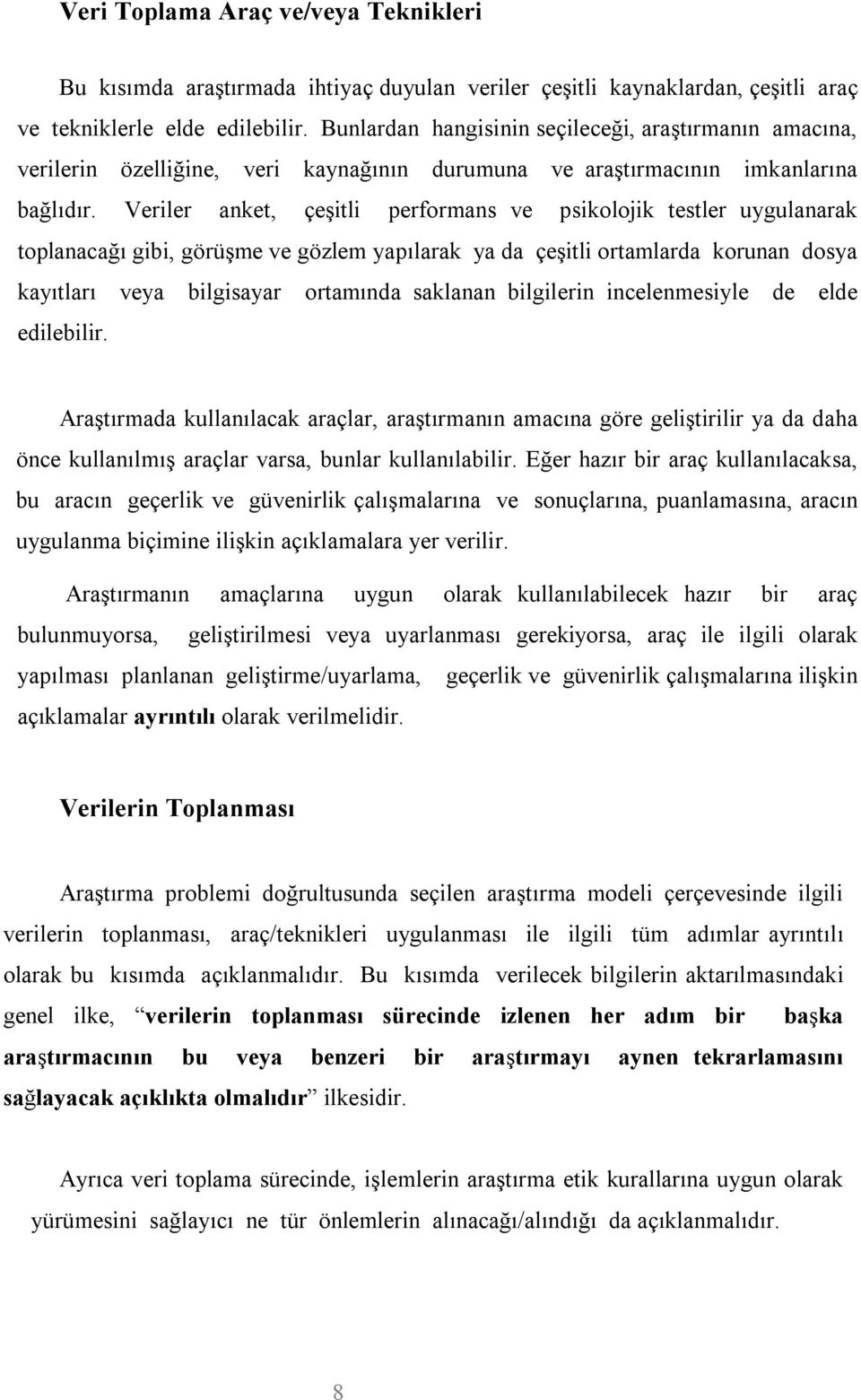 Veriler anket, çeşitli performans ve psikolojik testler uygulanarak toplanacağı gibi, görüşme ve gözlem yapılarak ya da çeşitli ortamlarda korunan dosya kayıtları veya bilgisayar ortamında saklanan