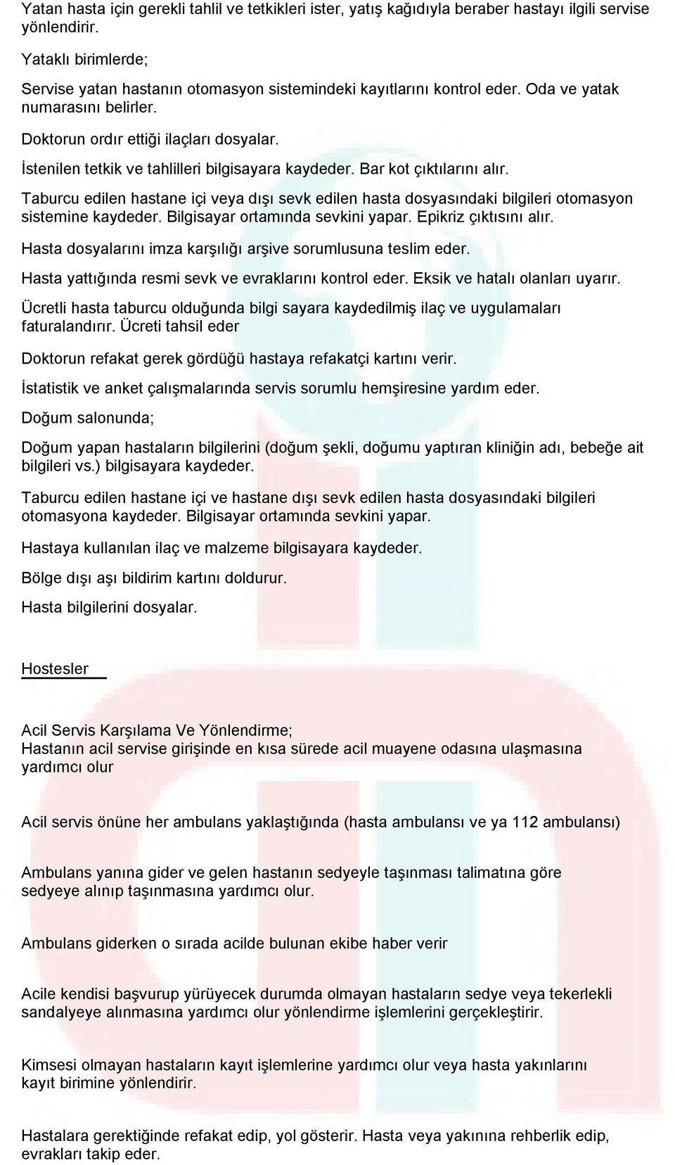 İstenilen tetkik ve tahlilleri bilgisayara kaydeder. Bar kot çıktılarını alır. Taburcu edilen hastane içi veya dışı sevk edilen hasta dosyasındaki bilgileri otomasyon sistemine kaydeder.