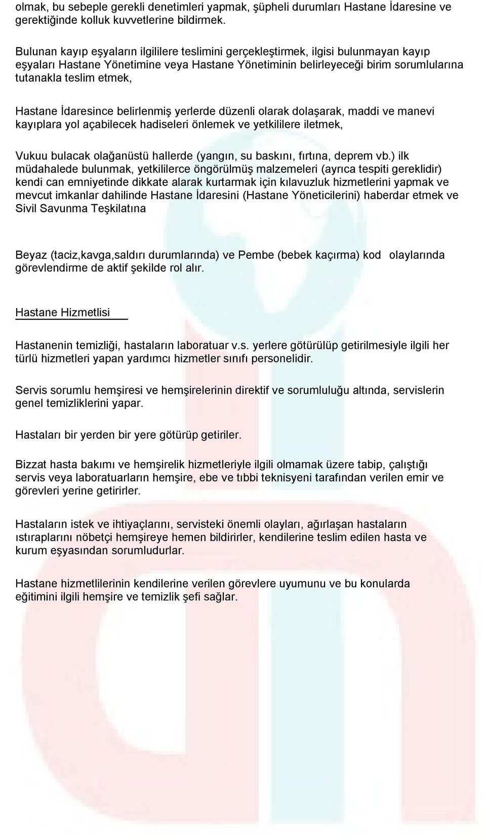 Hastane İdaresince belirlenmiş yerlerde düzenli olarak dolaşarak, maddi ve manevi kayıplara yol açabilecek hadiseleri önlemek ve yetkililere iletmek, Vukuu bulacak olağanüstü hallerde (yangın, su