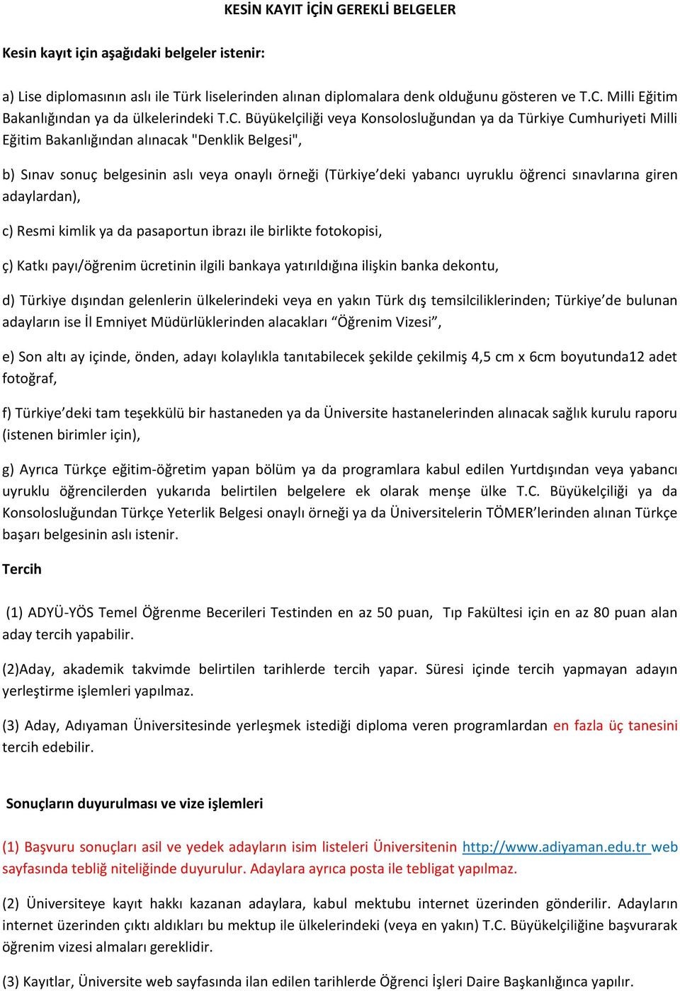 Büyükelçiliği veya Konsolosluğundan ya da Türkiye Cumhuriyeti Milli Eğitim Bakanlığından alınacak "Denklik Belgesi", b) Sınav sonuç belgesinin aslı veya onaylı örneği (Türkiye deki yabancı uyruklu