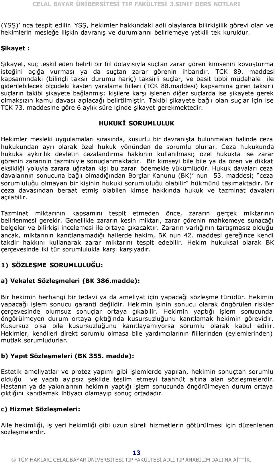 maddesi kapsamındaki (bilinçli taksir durumu hariç) taksirli suçlar, ve basit tıbbi müdahale ile giderilebilecek ölçüdeki kasten yaralama fiilleri (TCK 88.