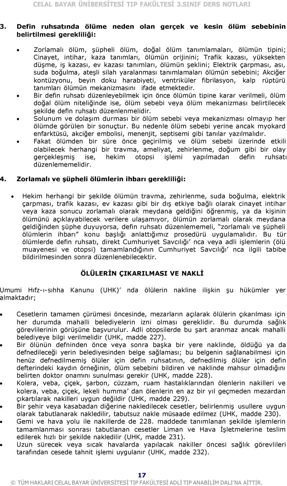 şeklini; Elektrik çarpması, ası, suda boğulma, ateşli silah yaralanması tanımlamaları ölümün sebebini; Akciğer kontüzyonu, beyin doku harabiyeti, ventriküler fibrilasyon, kalp rüptürü tanımları