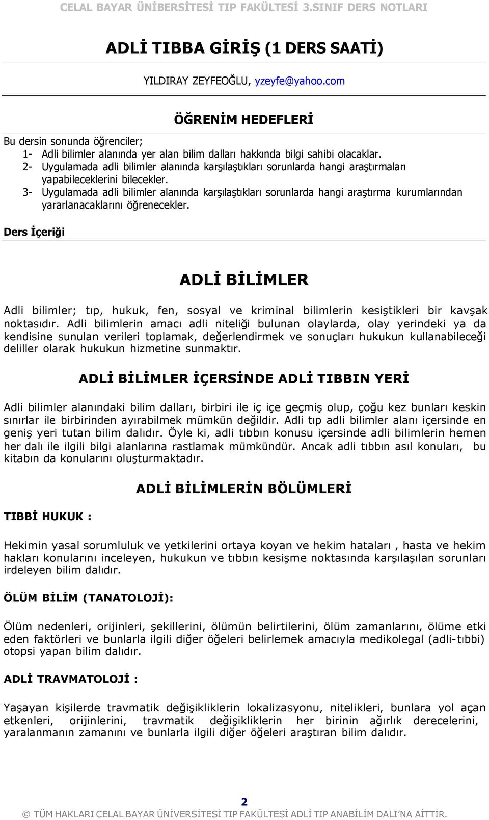 3- Uygulamada adli bilimler alanında karşılaştıkları sorunlarda hangi araştırma kurumlarından yararlanacaklarını öğrenecekler.