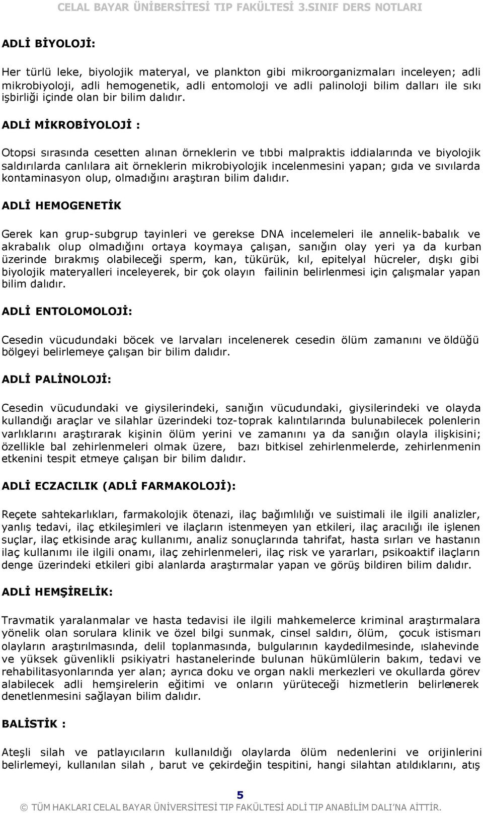 ADLİ MİKROBİYOLOJİ : Otopsi sırasında cesetten alınan örneklerin ve tıbbi malpraktis iddialarında ve biyolojik saldırılarda canlılara ait örneklerin mikrobiyolojik incelenmesini yapan; gıda ve