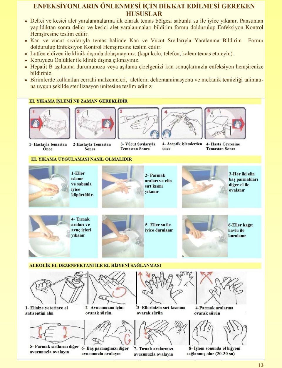 Kan ve vücut sıvılarıyla temas halinde Kan ve Vücut Sıvılarıyla Yaralanma Bildirim Formu doldurulup Enfeksiyon Kontrol Hemşiresine teslim edilir. Lütfen eldiven ile klinik dışında dolaşmayınız.