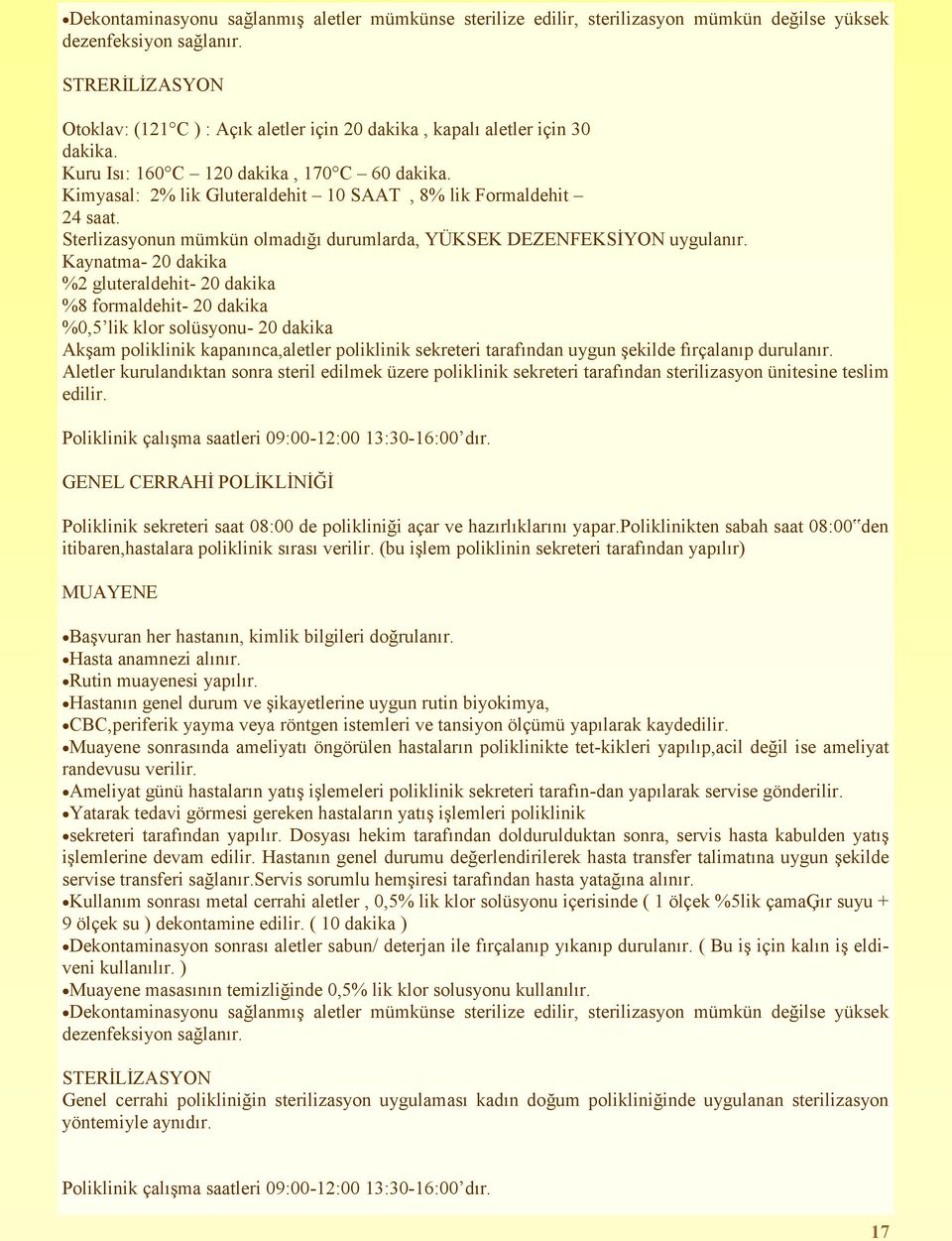 Kimyasal: 2% lik Gluteraldehit 10 SAAT, 8% lik Formaldehit 24 saat. Sterlizasyonun mümkün olmadığı durumlarda, YÜKSEK DEZENFEKSİYON uygulanır.