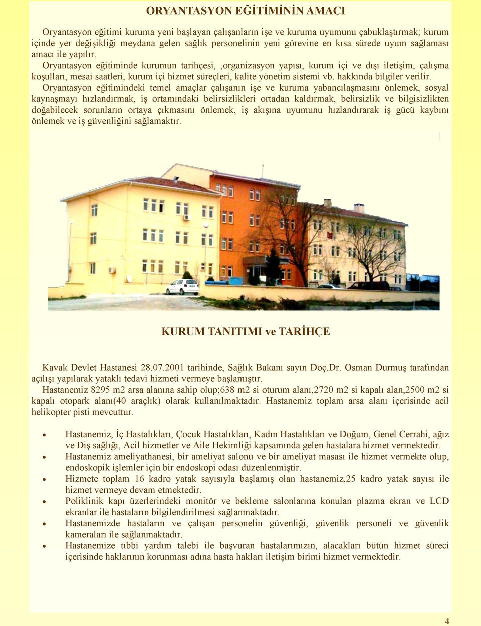 Oryantasyon eğitiminde kurumun tarihçesi,,organizasyon yapısı, kurum içi ve dışı iletişim, çalışma koşulları, mesai saatleri, kurum içi hizmet süreçleri, kalite yönetim sistemi vb.