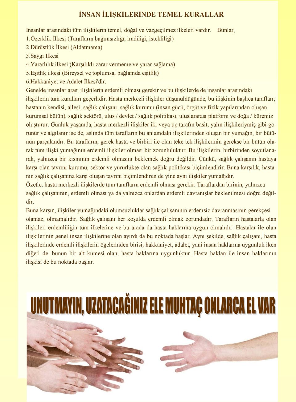 Genelde insanlar arası ilişkilerin erdemli olması gerekir ve bu ilişkilerde de insanlar arasındaki ilişkilerin tüm kuralları geçerlidir.