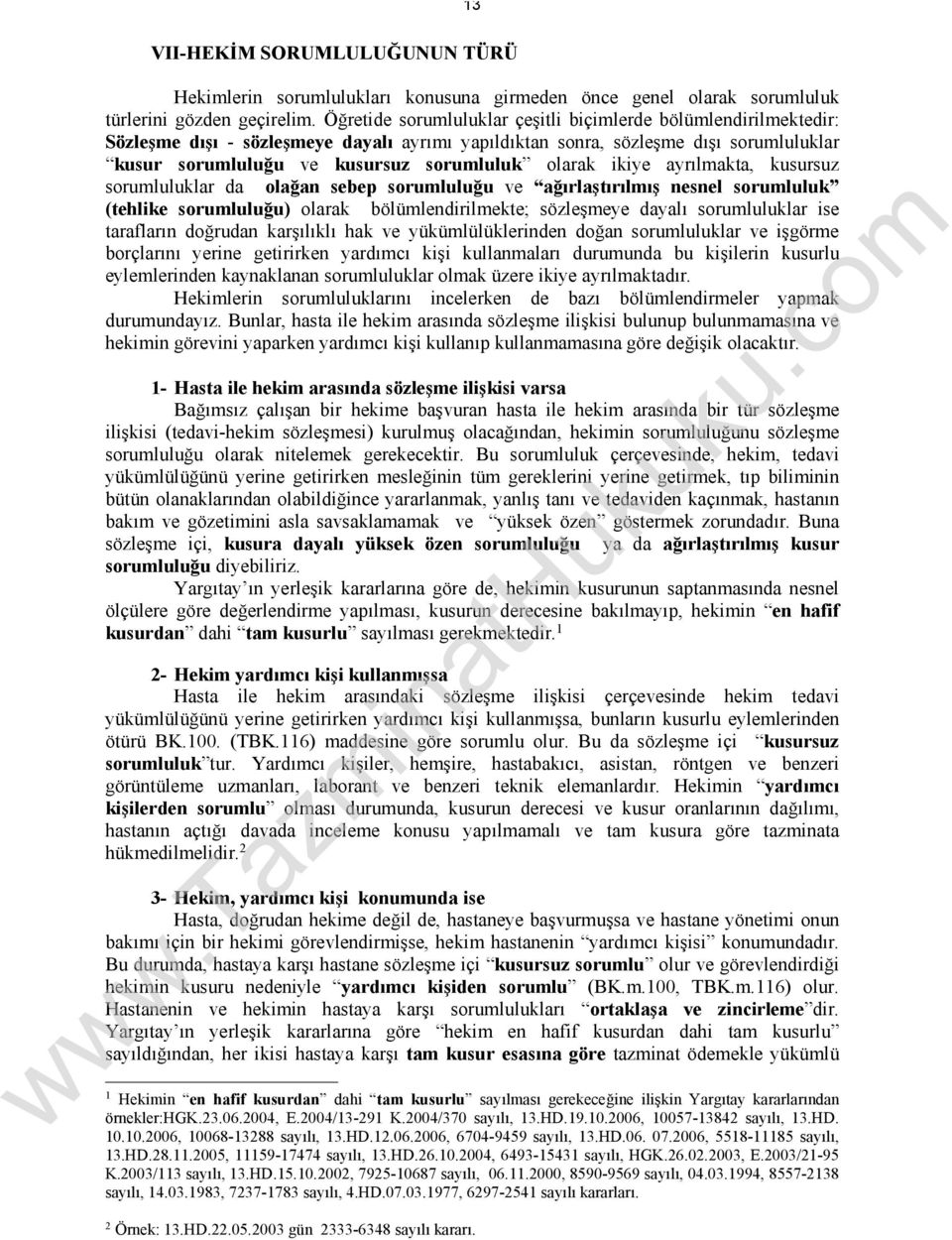 olarak ikiye ayrılmakta, kusursuz sorumluluklar da olağan sebep sorumluluğu ve ağırlaştırılmış nesnel sorumluluk (tehlike sorumluluğu) olarak bölümlendirilmekte; sözleşmeye dayalı sorumluluklar ise