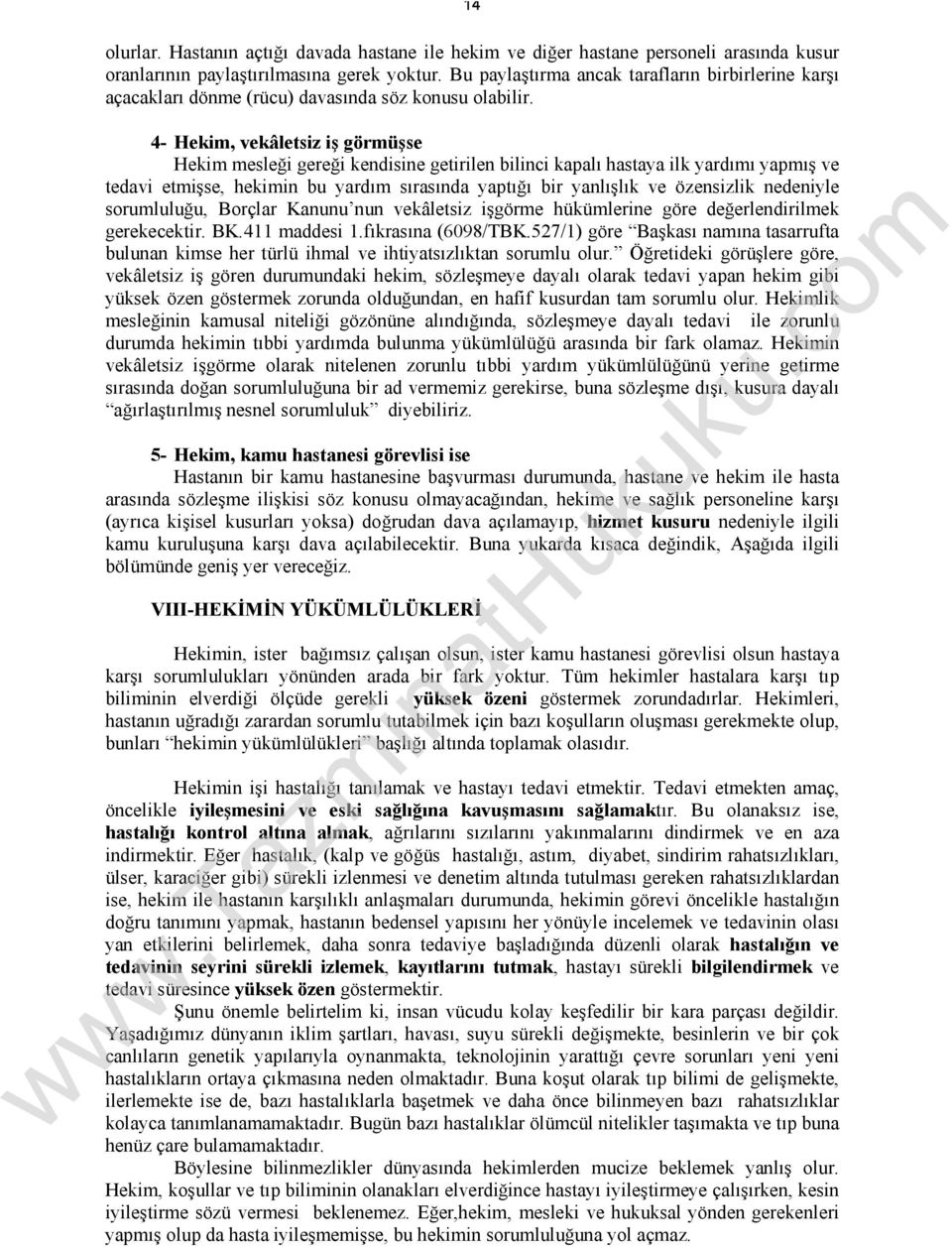 4- Hekim, vekâletsiz iş görmüşse Hekim mesleği gereği kendisine getirilen bilinci kapalı hastaya ilk yardımı yapmış ve tedavi etmişse, hekimin bu yardım sırasında yaptığı bir yanlışlık ve özensizlik