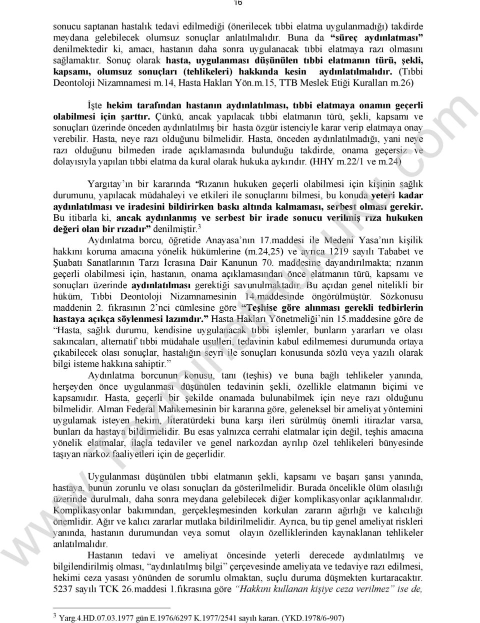 Sonuç olarak hasta, uygulanması düşünülen tıbbi elatmanın türü, şekli, kapsamı, olumsuz sonuçları (tehlikeleri) hakkında kesin aydınlatılmalıdır. (Tıbbi Deontoloji Nizamnamesi m.14, Hasta Hakları Yön.