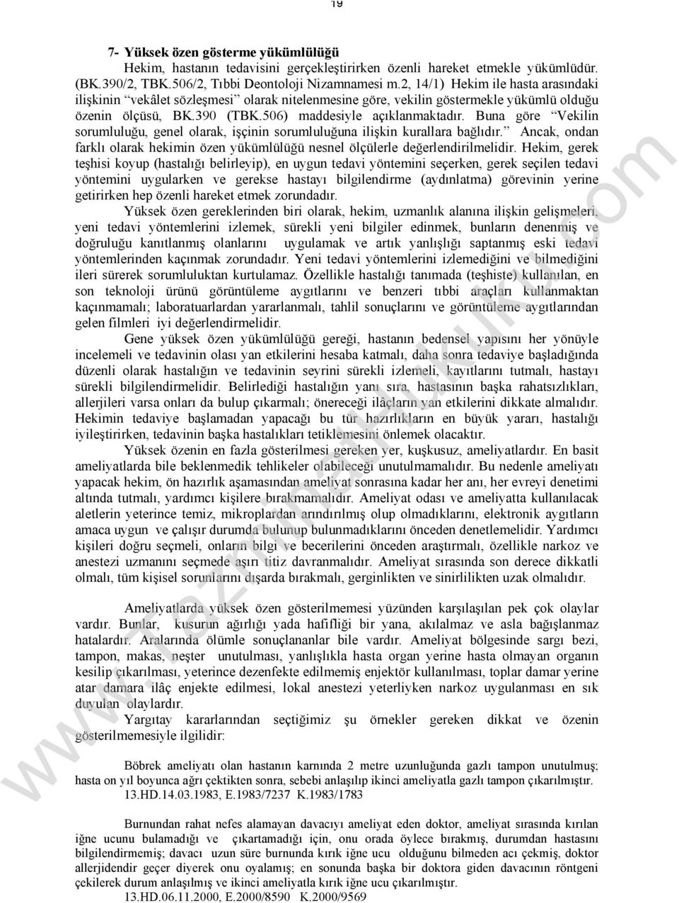 Buna göre Vekilin sorumluluğu, genel olarak, işçinin sorumluluğuna ilişkin kurallara bağlıdır. Ancak, ondan farklı olarak hekimin özen yükümlülüğü nesnel ölçülerle değerlendirilmelidir.