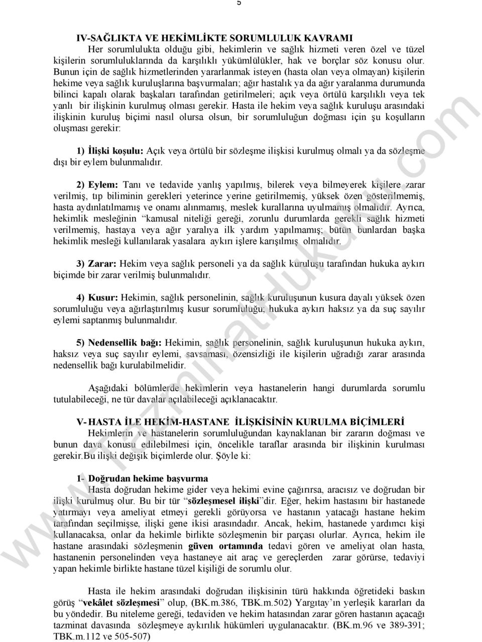 Bunun için de sağlık hizmetlerinden yararlanmak isteyen (hasta olan veya olmayan) kişilerin hekime veya sağlık kuruluşlarına başvurmaları; ağır hastalık ya da ağır yaralanma durumunda bilinci kapalı