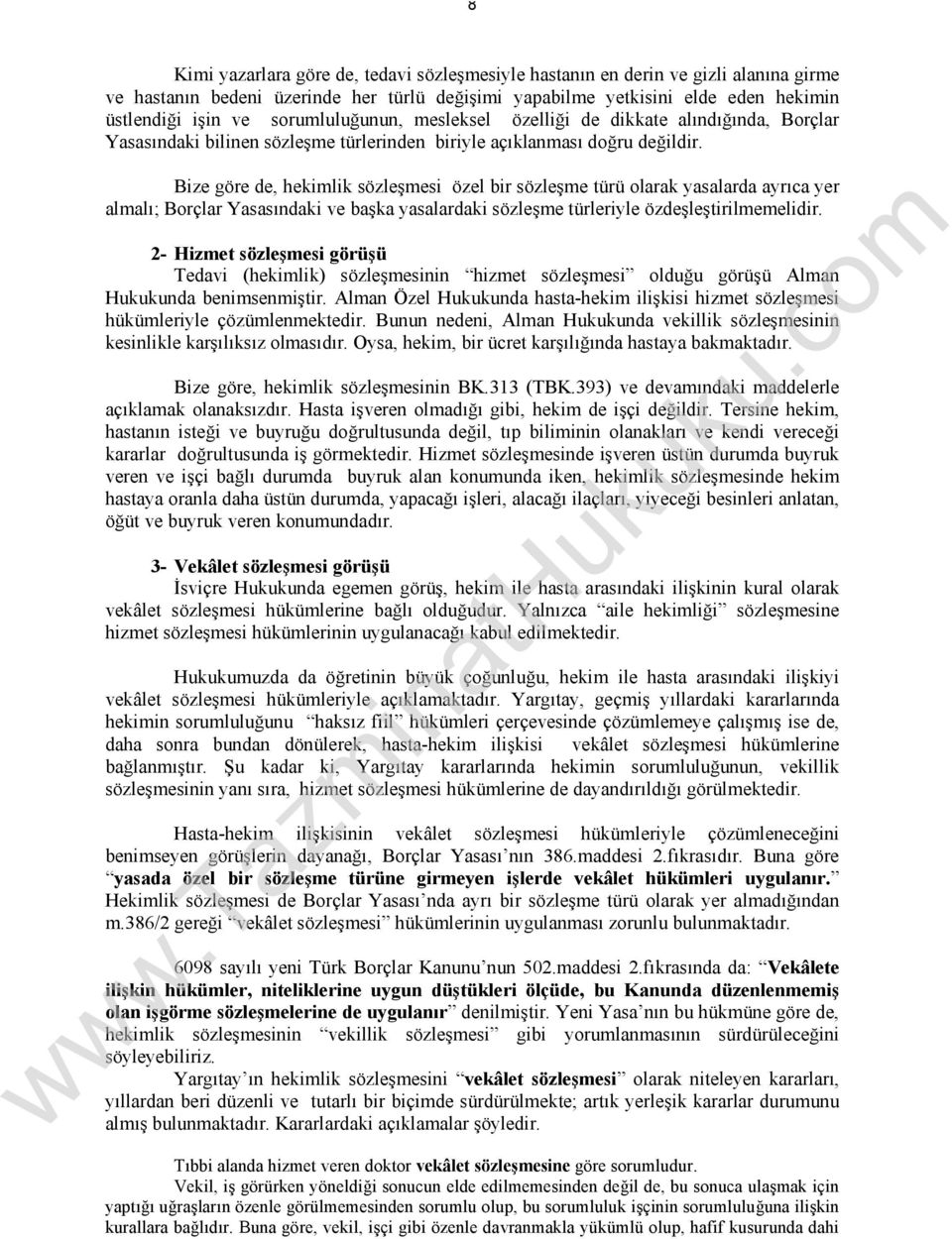 Bize göre de, hekimlik sözleşmesi özel bir sözleşme türü olarak yasalarda ayrıca yer almalı; Borçlar Yasasındaki ve başka yasalardaki sözleşme türleriyle özdeşleştirilmemelidir.