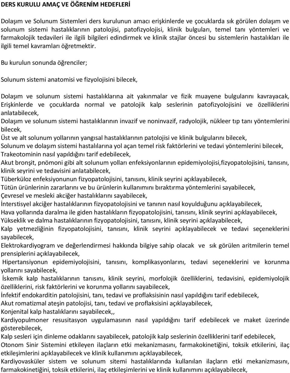 Bu kurulun sonunda öğrenciler; Solunum sistemi anatomisi ve fizyolojisini bilecek, Dolaşım ve solunum sistemi hastalıklarına ait yakınmalar ve fizik muayene bulgularını kavrayacak, Erişkinlerde ve