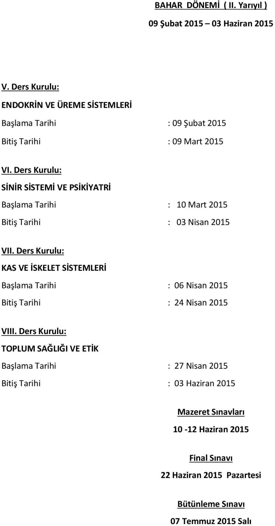 Ders Kurulu: SİNİR SİSTEMİ VE PSİKİYATRİ Başlama Tarihi : 10 Mart 2015 Bitiş Tarihi : 03 Nisan 2015 VII.