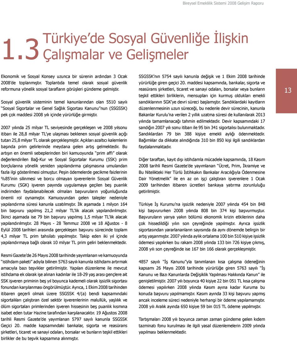 Sosyal güvenlik sisteminin temel kanunlarından olan 551 sayılı Sosyal Sigortalar ve Genel Sağlık Sigortası Kanunu nun (SSGSSK) pek çok maddesi 28 yılı içinde yürürlüğe girmiştir.