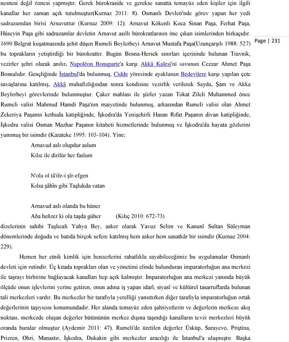 Arnavut Kökenli Koca Sinan Paşa, Ferhat Paşa, Hüseyin Paşa gibi sadrazamlar devletin Arnavut asıllı bürokratlarının öne çıkan isimlerinden birkaçıdır.