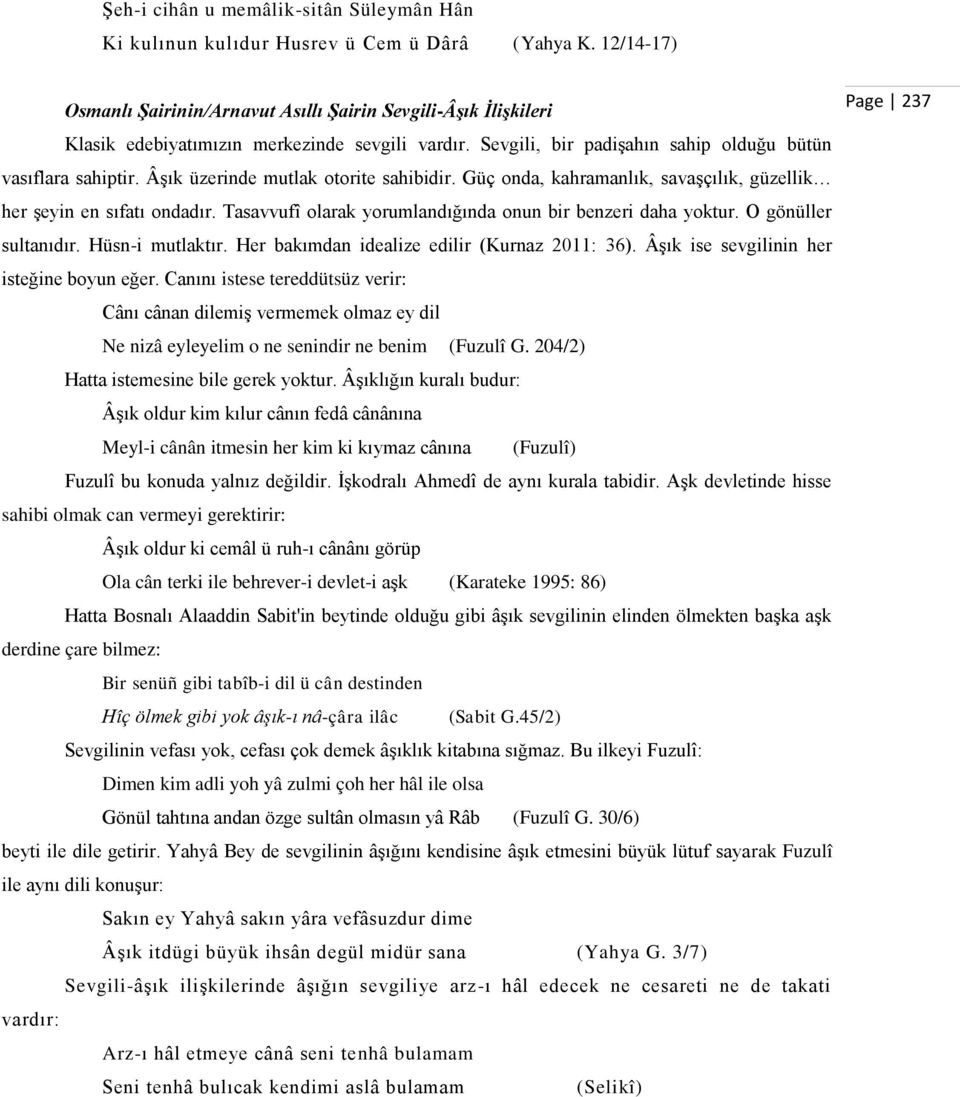 Âşık üzerinde mutlak otorite sahibidir. Güç onda, kahramanlık, savaşçılık, güzellik her şeyin en sıfatı ondadır. Tasavvufî olarak yorumlandığında onun bir benzeri daha yoktur. O gönüller sultanıdır.