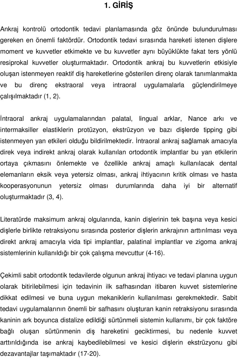 Ortodontik ankraj bu kuvvetlerin etkisiyle oluşan istenmeyen reaktif diş hareketlerine gösterilen direnç olarak tanımlanmakta ve bu direnç ekstraoral veya intraoral uygulamalarla güçlendirilmeye