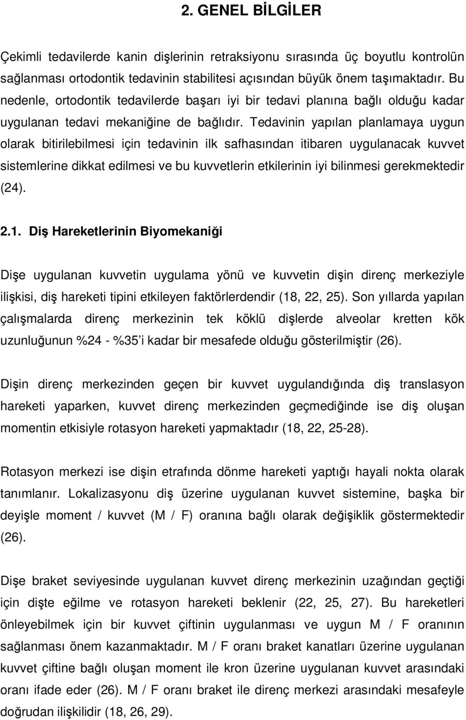 Tedavinin yapılan planlamaya uygun olarak bitirilebilmesi için tedavinin ilk safhasından itibaren uygulanacak kuvvet sistemlerine dikkat edilmesi ve bu kuvvetlerin etkilerinin iyi bilinmesi