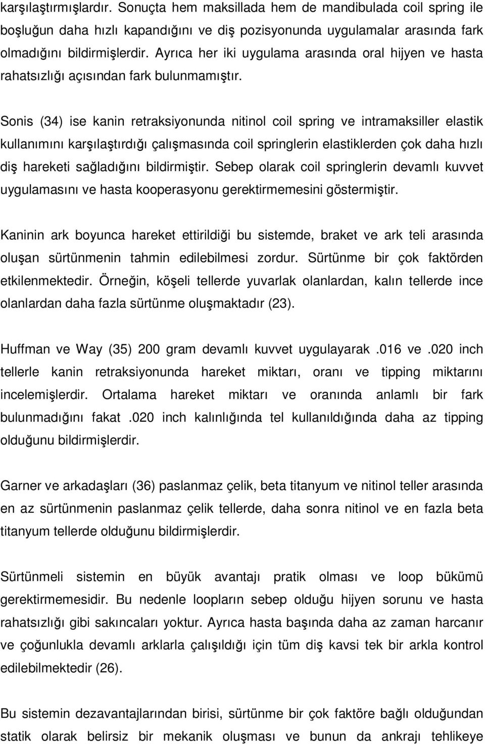 Sonis (34) ise kanin retraksiyonunda nitinol coil spring ve intramaksiller elastik kullanımını karşılaştırdığı çalışmasında coil springlerin elastiklerden çok daha hızlı diş hareketi sağladığını