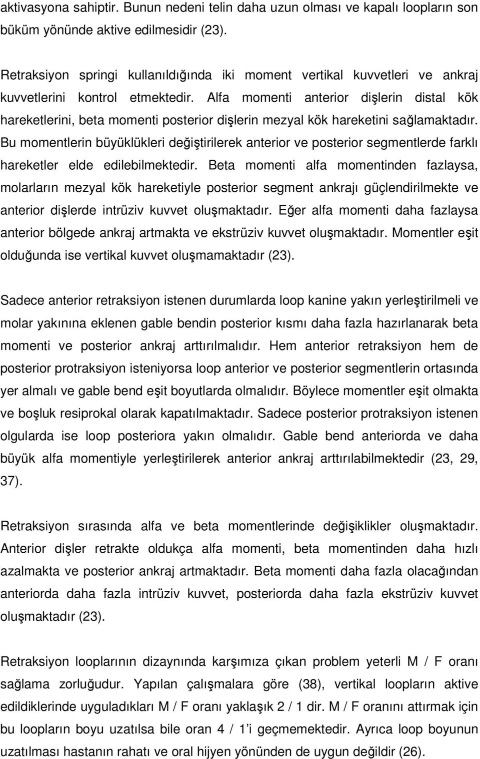 Alfa momenti anterior dişlerin distal kök hareketlerini, beta momenti posterior dişlerin mezyal kök hareketini sağlamaktadır.