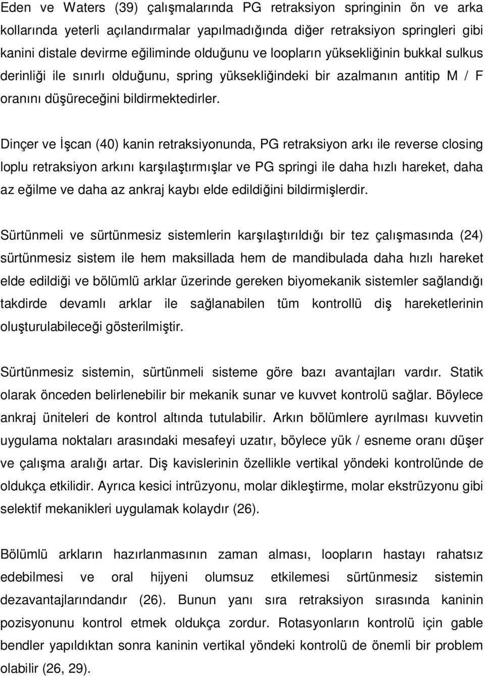 Dinçer ve İşcan (40) kanin retraksiyonunda, PG retraksiyon arkı ile reverse closing loplu retraksiyon arkını karşılaştırmışlar ve PG springi ile daha hızlı hareket, daha az eğilme ve daha az ankraj