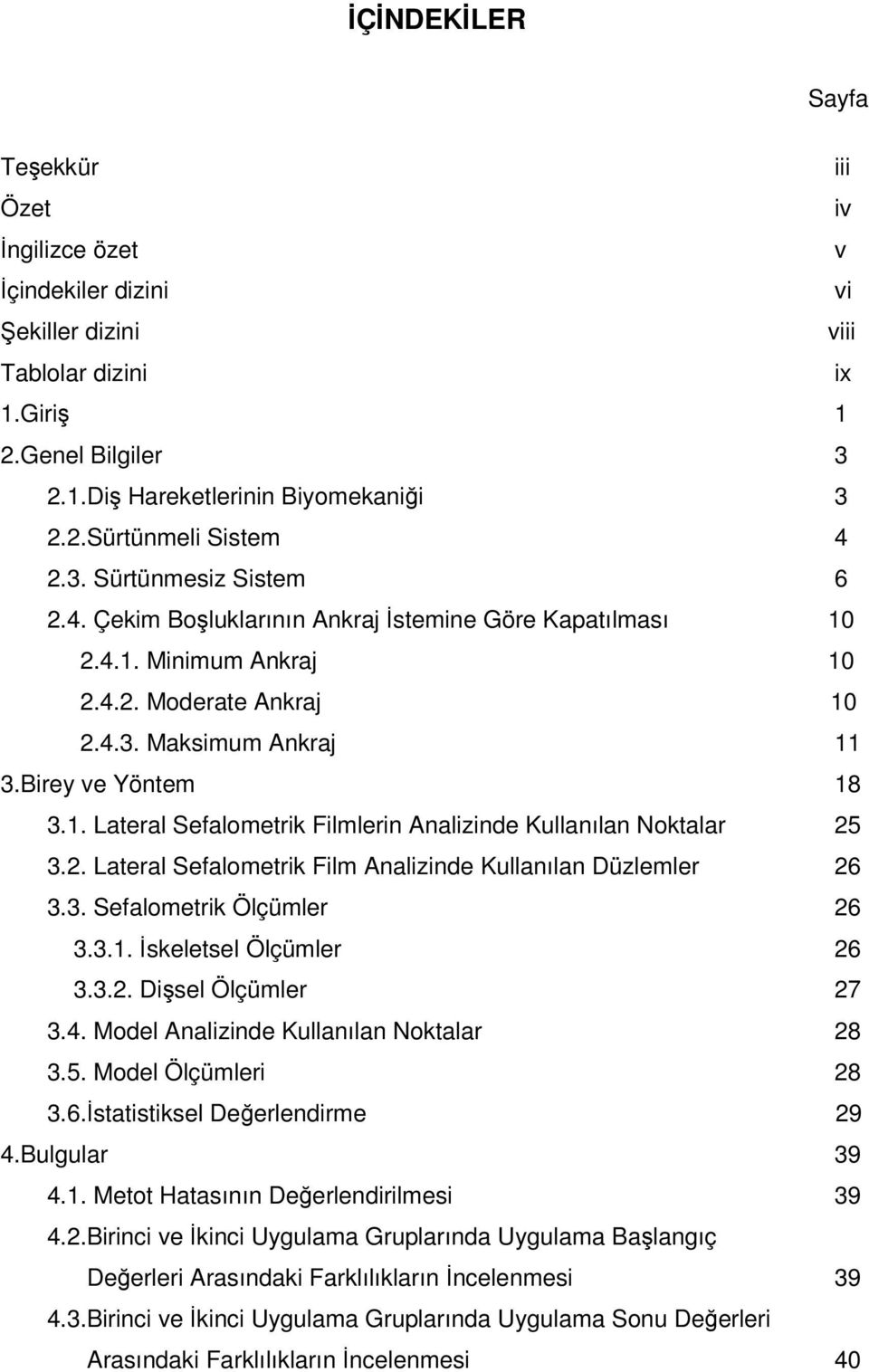 2. Lateral Sefalometrik Film Analizinde Kullanılan Düzlemler 26 3.3. Sefalometrik Ölçümler 26 3.3.1. İskeletsel Ölçümler 26 3.3.2. Dişsel Ölçümler 27 3.4. Model Analizinde Kullanılan Noktalar 28 3.5.