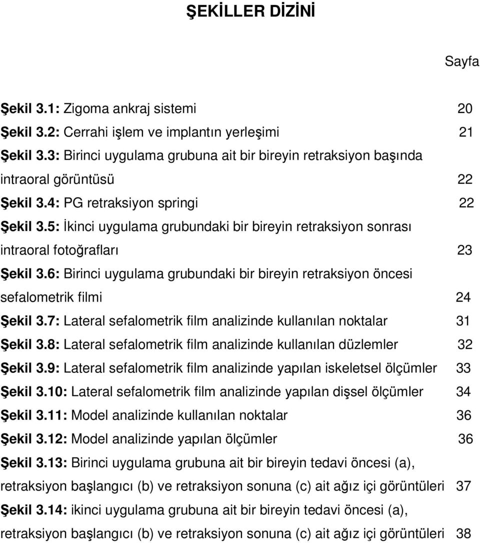 5: İkinci uygulama grubundaki bir bireyin retraksiyon sonrası intraoral fotoğrafları 23 Şekil 3.6: Birinci uygulama grubundaki bir bireyin retraksiyon öncesi sefalometrik filmi 24 Şekil 3.