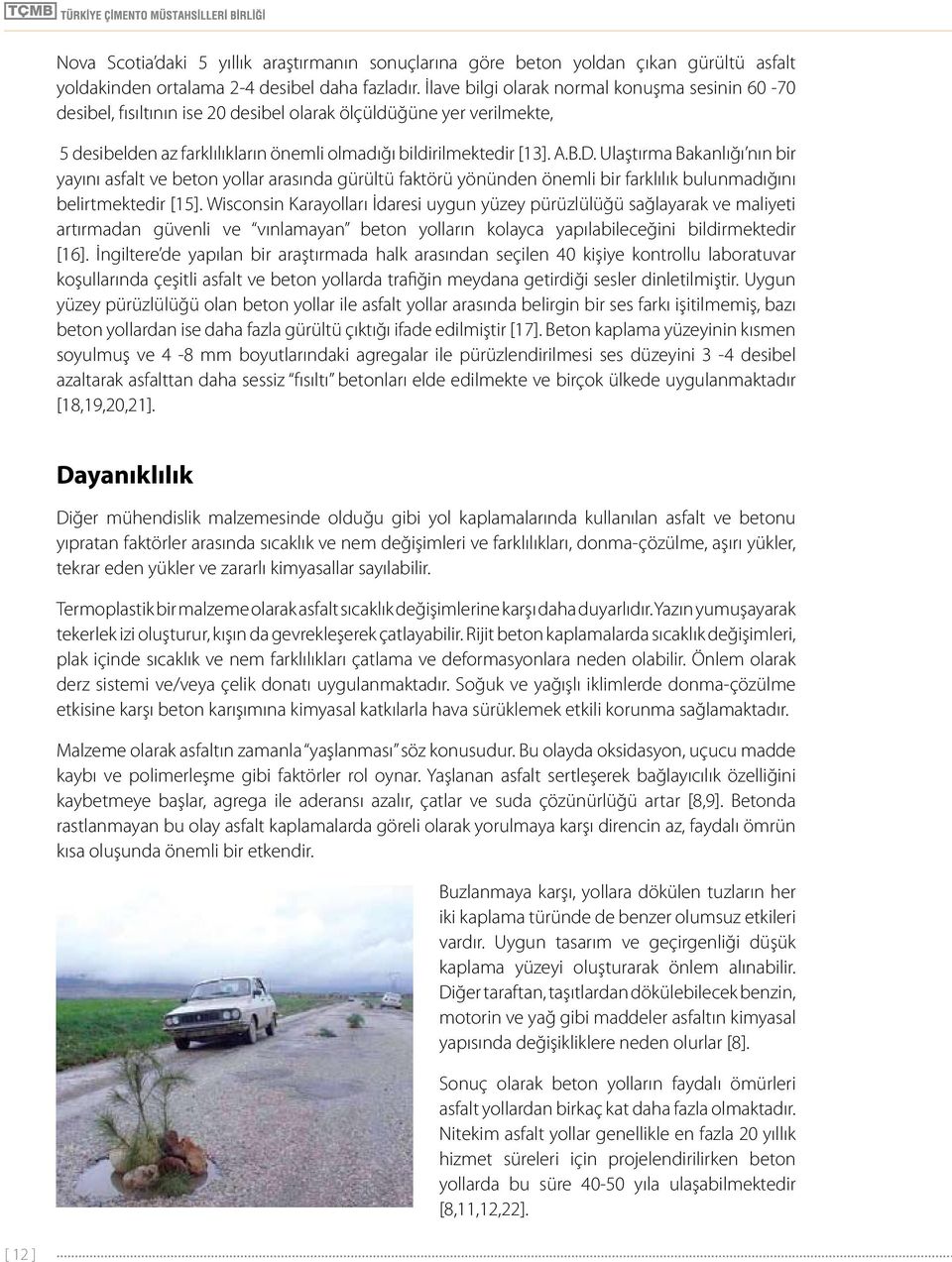 Ulaştırma Bakanlığı nın bir yayını asfalt ve beton yollar arasında gürültü faktörü yönünden önemli bir farklılık bulunmadığını belirtmektedir [15].