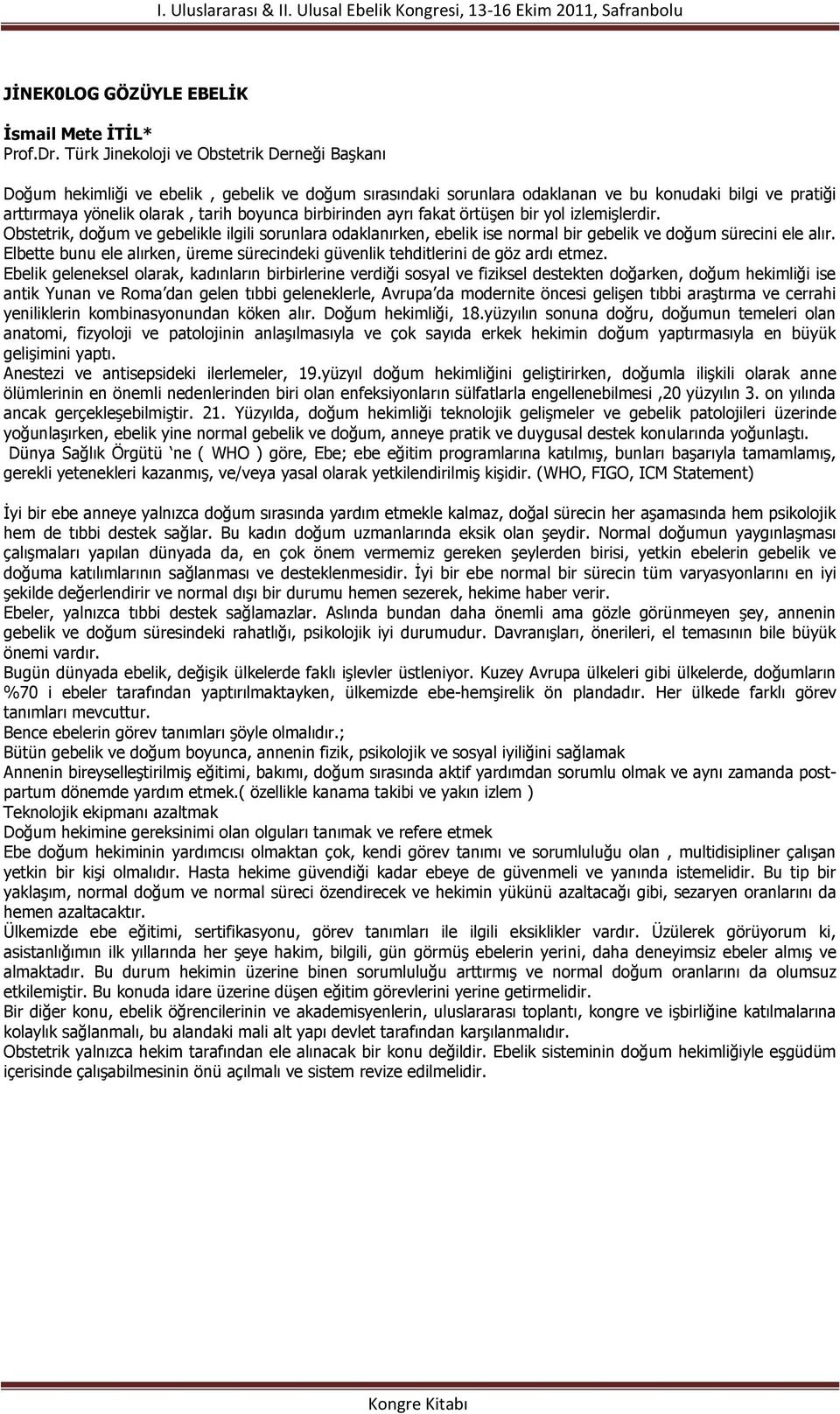 birbirinden ayrı fakat örtüģen bir yol izlemiģlerdir. Obstetrik, doğum ve gebelikle ilgili sorunlara odaklanırken, ebelik ise normal bir gebelik ve doğum sürecini ele alır.