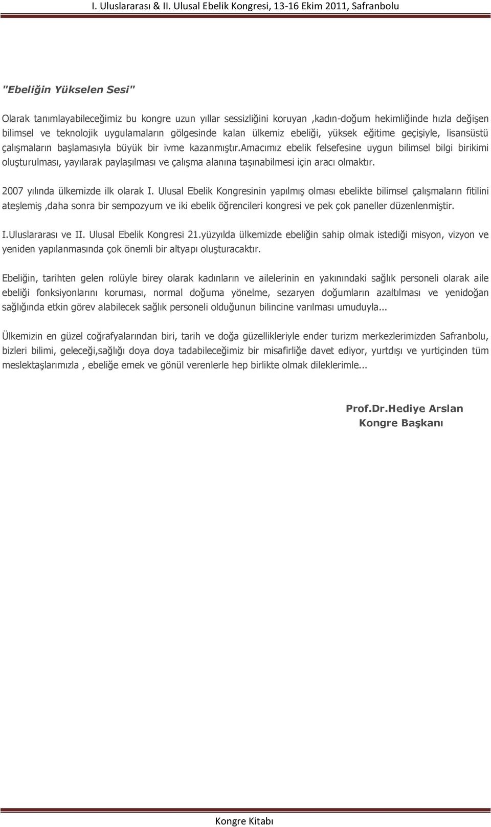 amacımız ebelik felsefesine uygun bilimsel bilgi birikimi oluģturulması, yayılarak paylaģılması ve çalıģma alanına taģınabilmesi için aracı olmaktır. 2007 yılında ülkemizde ilk olarak I.