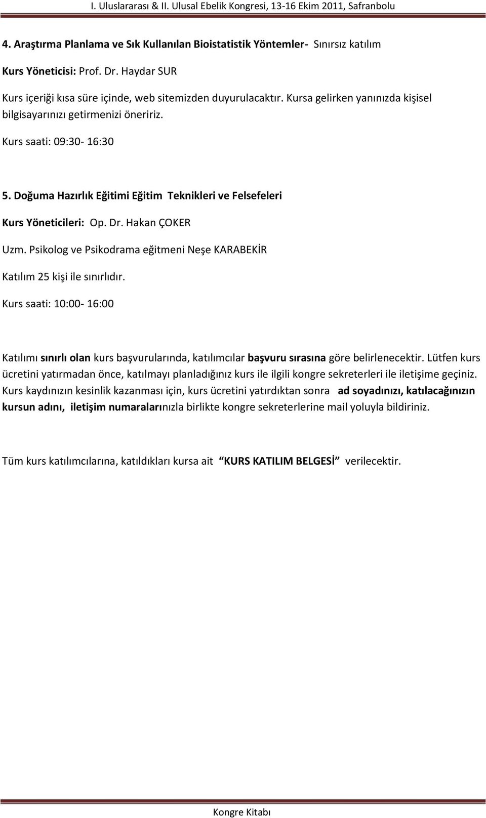 Psikolog ve Psikodrama eğitmeni Neşe KARABEKİR Katılım 25 kişi ile sınırlıdır. Kurs saati: 10:00-16:00 Katılımı sınırlı olan kurs başvurularında, katılımcılar başvuru sırasına göre belirlenecektir.