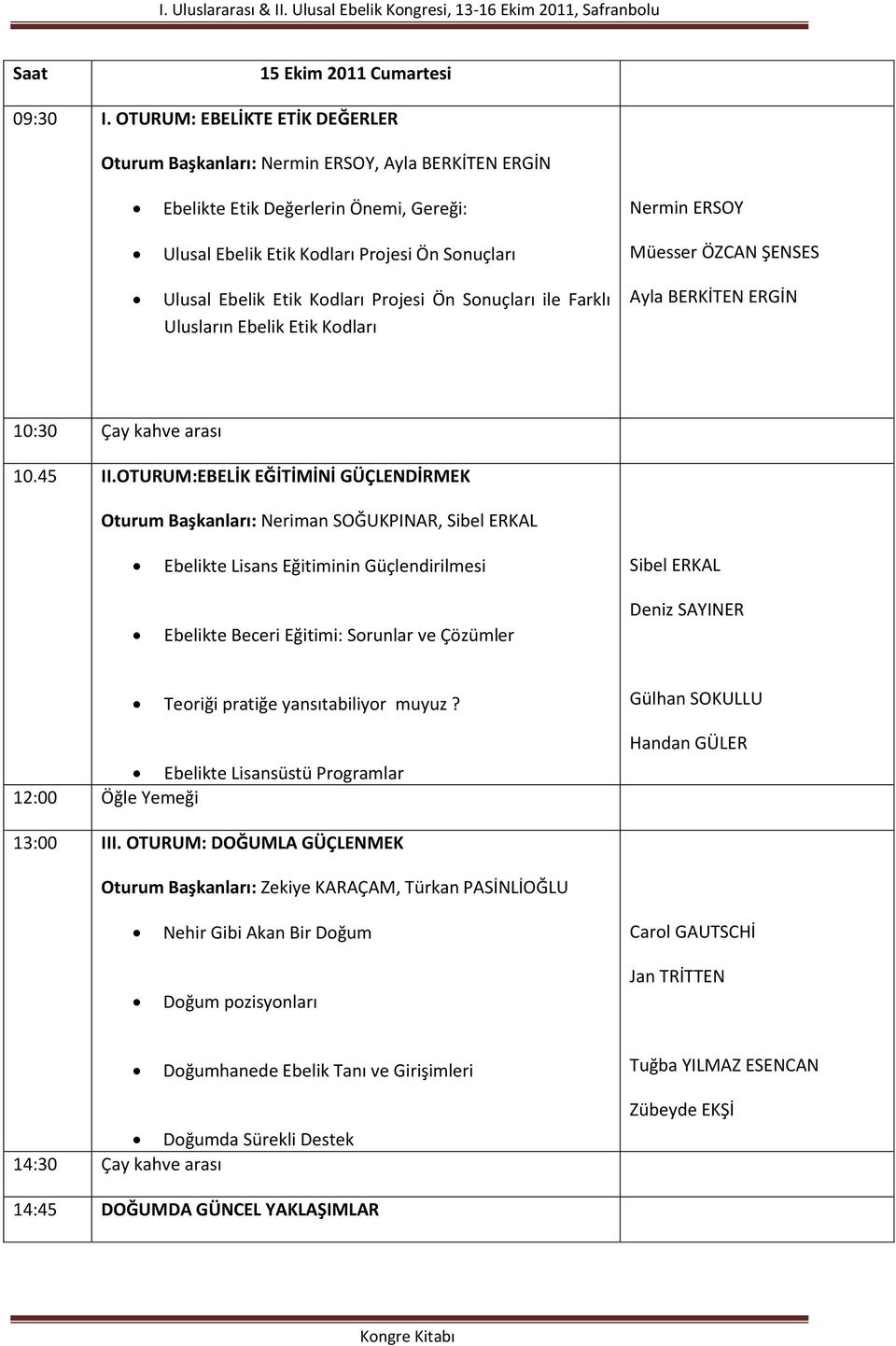 Projesi Ön Sonuçları ile Farklı Ulusların Ebelik Etik Kodları Nermin ERSOY Müesser ÖZCAN ŞENSES Ayla BERKİTEN ERGİN 10:30 Çay kahve arası 10.45 II.