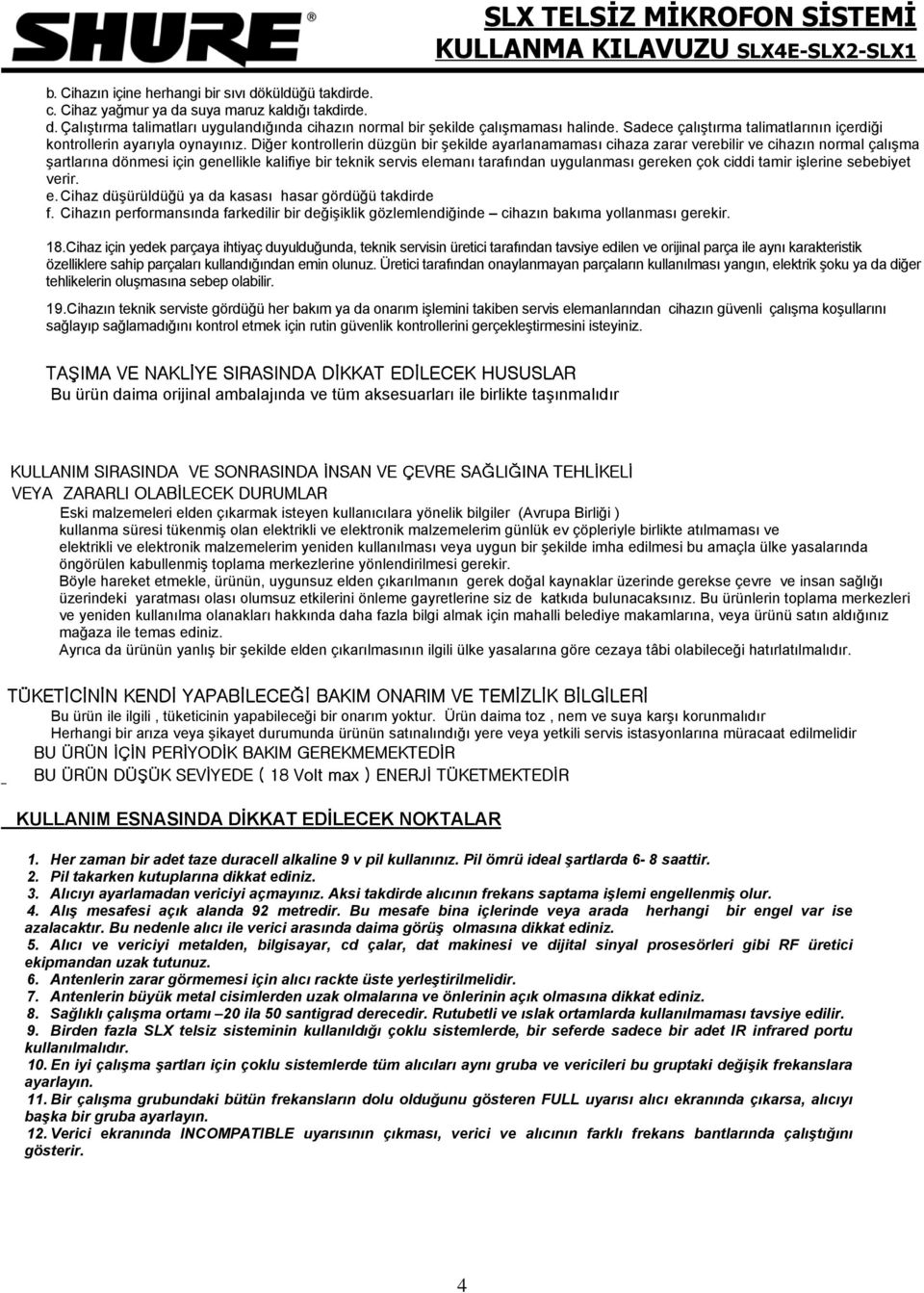 Diğer kontrollerin düzgün bir şekilde ayarlanamaması cihaza zarar verebilir ve cihazın normal çalışma şartlarına dönmesi için genellikle kalifiye bir teknik servis elemanı tarafından uygulanması