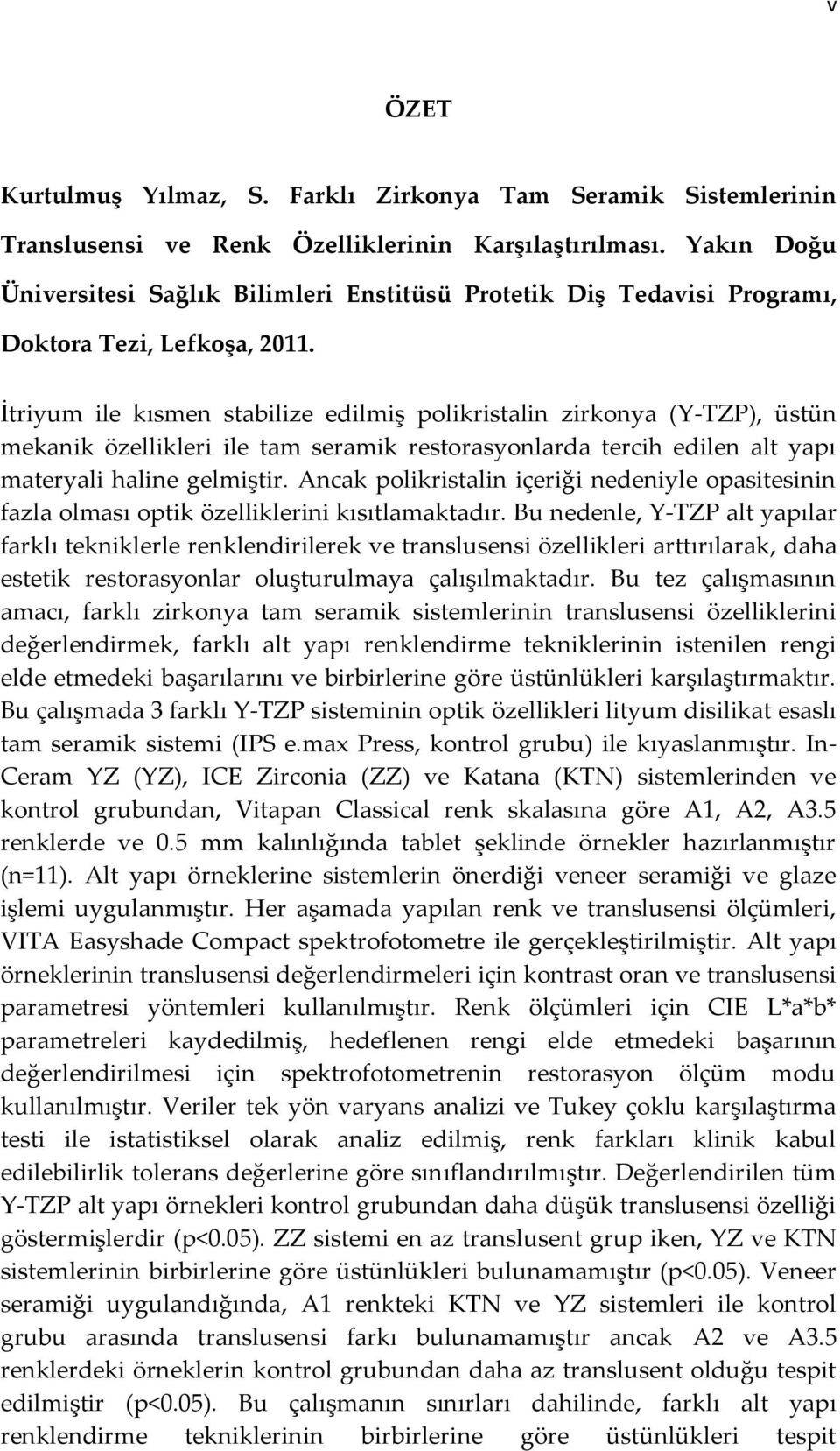 İtriyum ile kısmen stabilize edilmiş polikristalin zirkonya (Y-TZP), üstün mekanik özellikleri ile tam seramik restorasyonlarda tercih edilen alt yapı materyali haline gelmiştir.