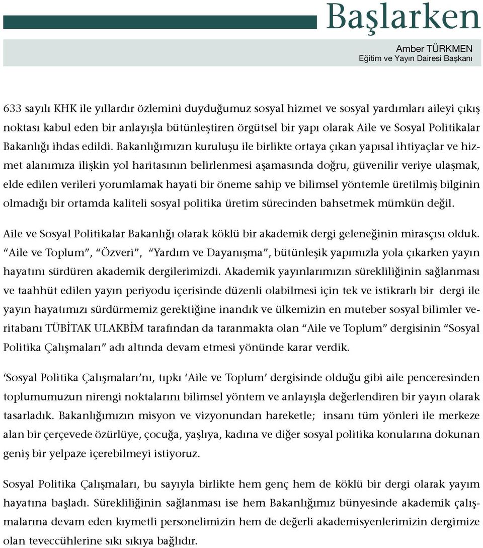 Bakanlığımızın kuruluşu ile birlikte ortaya çıkan yapısal ihtiyaçlar ve hizmet alanımıza ilişkin yol haritasının belirlenmesi aşamasında doğru, güvenilir veriye ulaşmak, elde edilen verileri