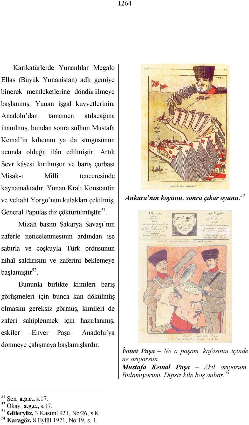 Yunan Kralı Konstantin ve veliaht Yorgo nun kulakları çekilmiş, General Papulas diz çöktürülmüştür 51.