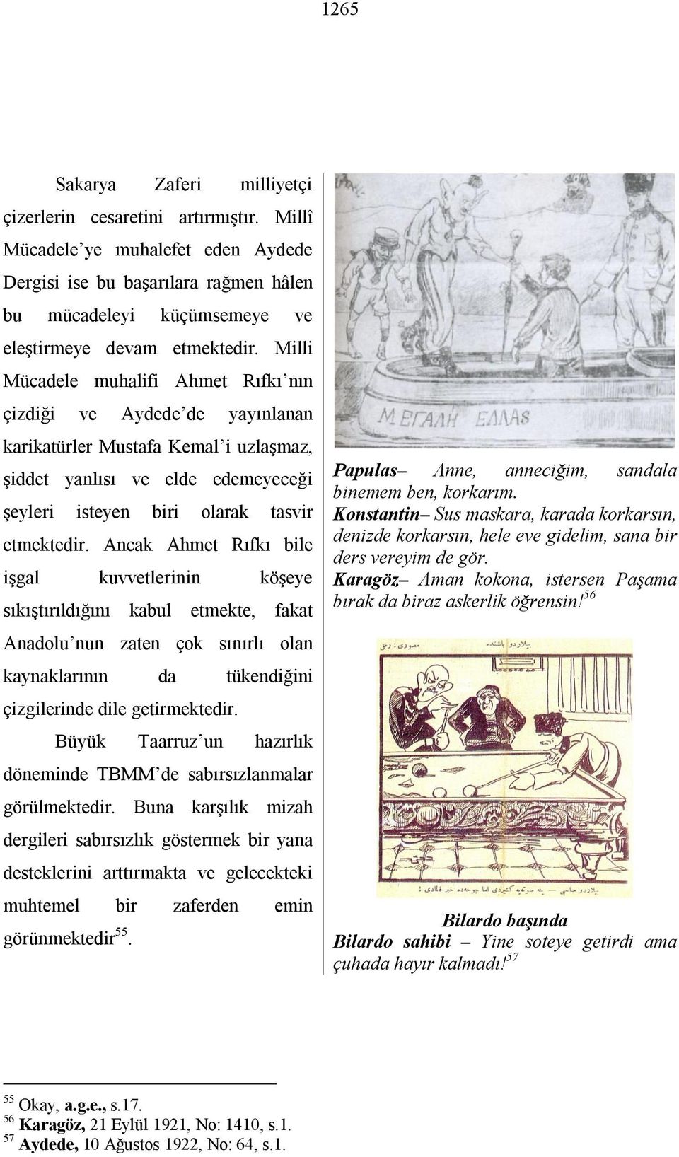 Milli Mücadele muhalifi Ahmet Rıfkı nın çizdiği ve Aydede de yayınlanan karikatürler Mustafa Kemal i uzlaşmaz, şiddet yanlısı ve elde edemeyeceği şeyleri isteyen biri olarak tasvir etmektedir.