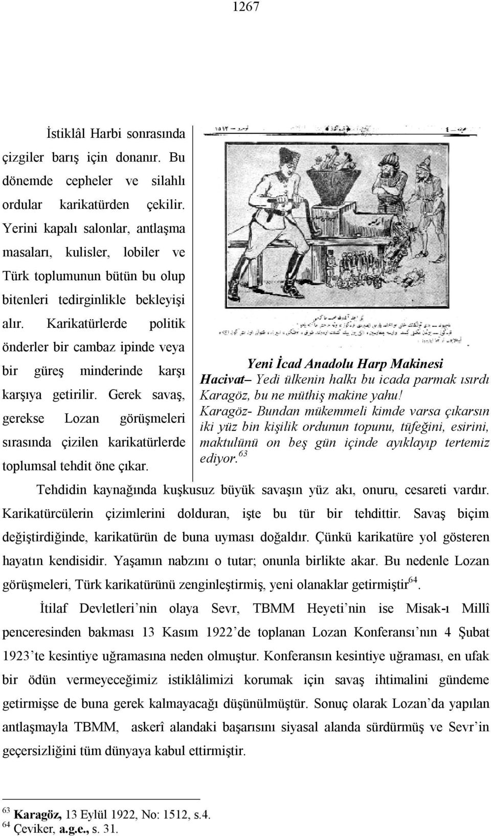 Karikatürlerde politik önderler bir cambaz ipinde veya bir güreş minderinde karşı karşıya getirilir. Gerek savaş, gerekse Lozan görüşmeleri sırasında çizilen karikatürlerde toplumsal tehdit öne çıkar.