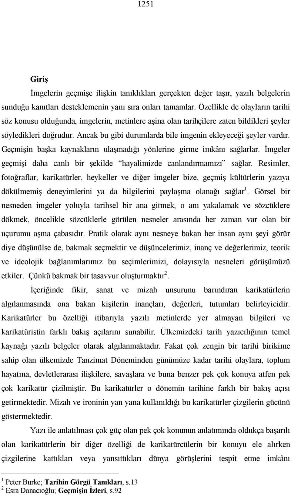 Ancak bu gibi durumlarda bile imgenin ekleyeceği şeyler vardır. Geçmişin başka kaynakların ulaşmadığı yönlerine girme imkânı sağlarlar.