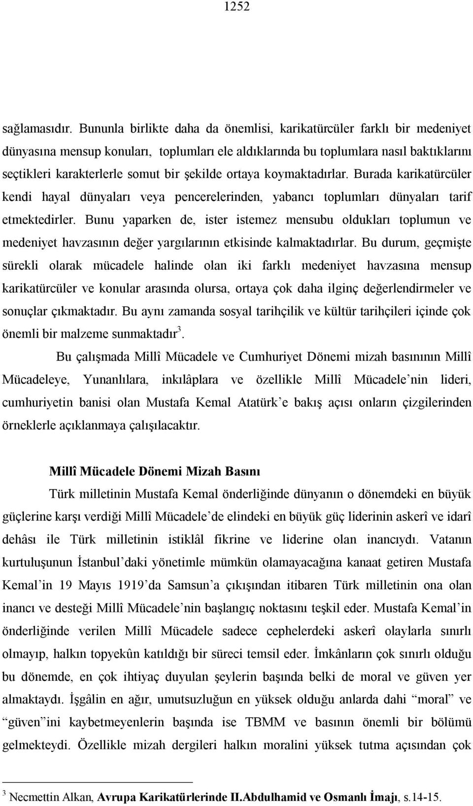 şekilde ortaya koymaktadırlar. Burada karikatürcüler kendi hayal dünyaları veya pencerelerinden, yabancı toplumları dünyaları tarif etmektedirler.