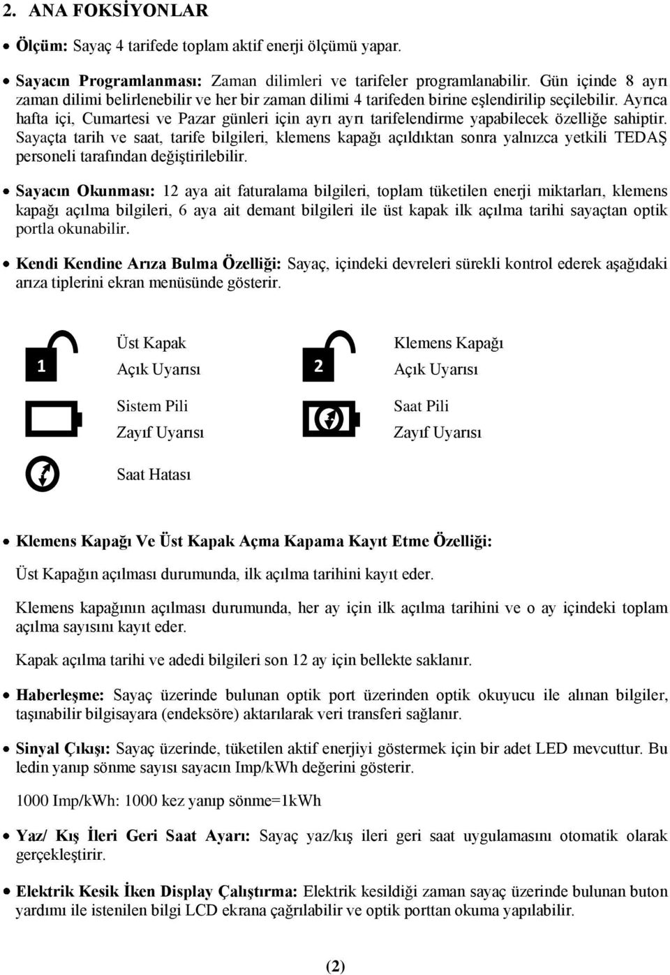 Ayrıca hafta içi, Cumartesi ve Pazar günleri için ayrı ayrı tarifelendirme yapabilecek özelliğe sahiptir.