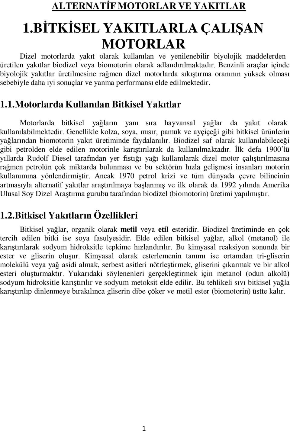 Benzinli araçlar içinde biyolojik yakıtlar üretilmesine rağmen dizel motorlarda sıkıştırma oranının yüksek olması sebebiyle daha iyi sonuçlar ve yanma performansı elde edilmektedir. 1.