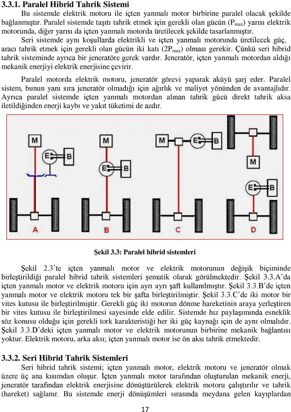 Seri sistemde aynı koşullarda elektrikli ve içten yanmalı motorunda üretilecek güç, aracı tahrik etmek için gerekli olan gücün iki katı (2P max ) olması gerekir.