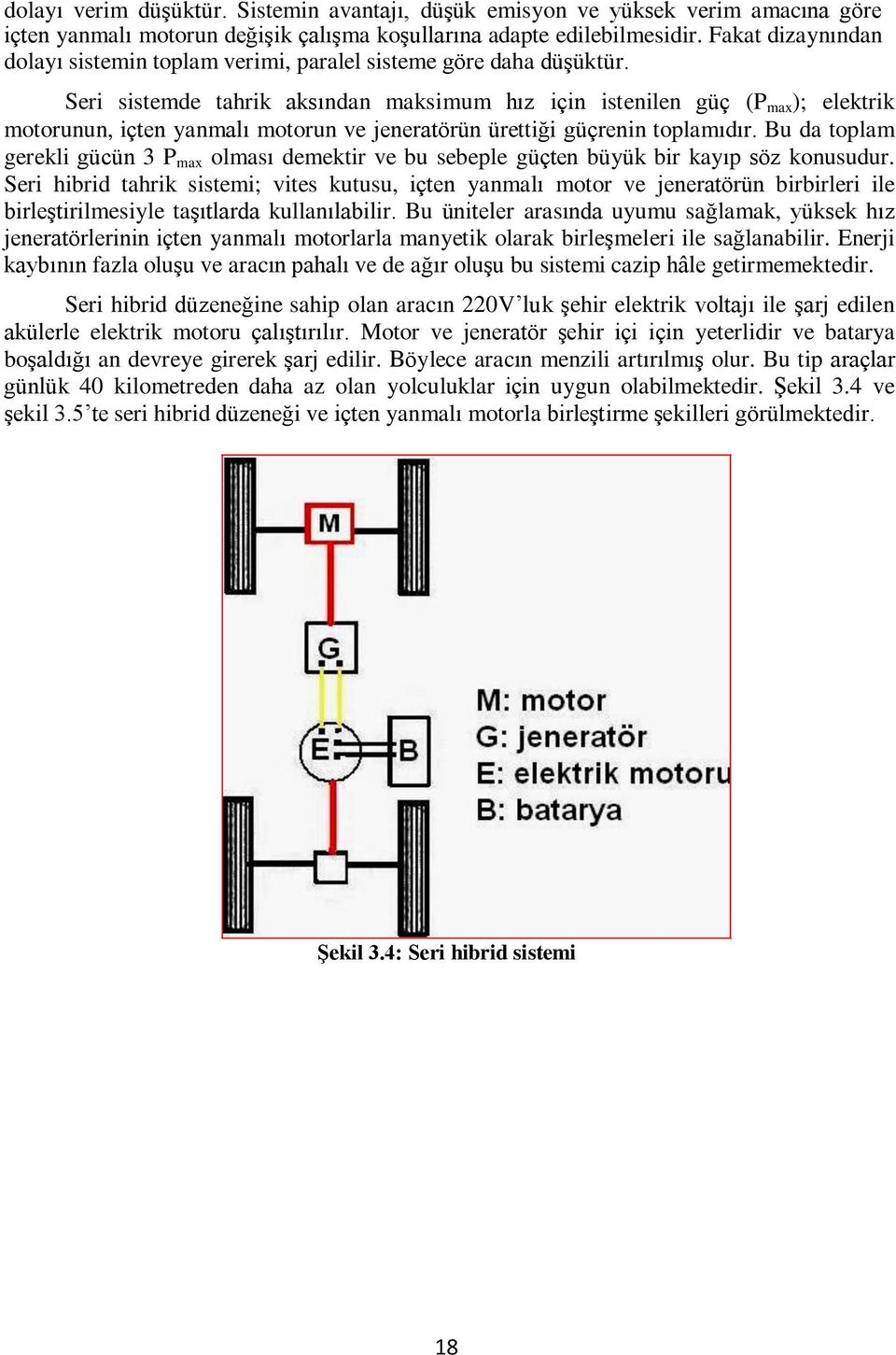 Seri sistemde tahrik aksından maksimum hız için istenilen güç (P max ); elektrik motorunun, içten yanmalı motorun ve jeneratörün ürettiği güçrenin toplamıdır.