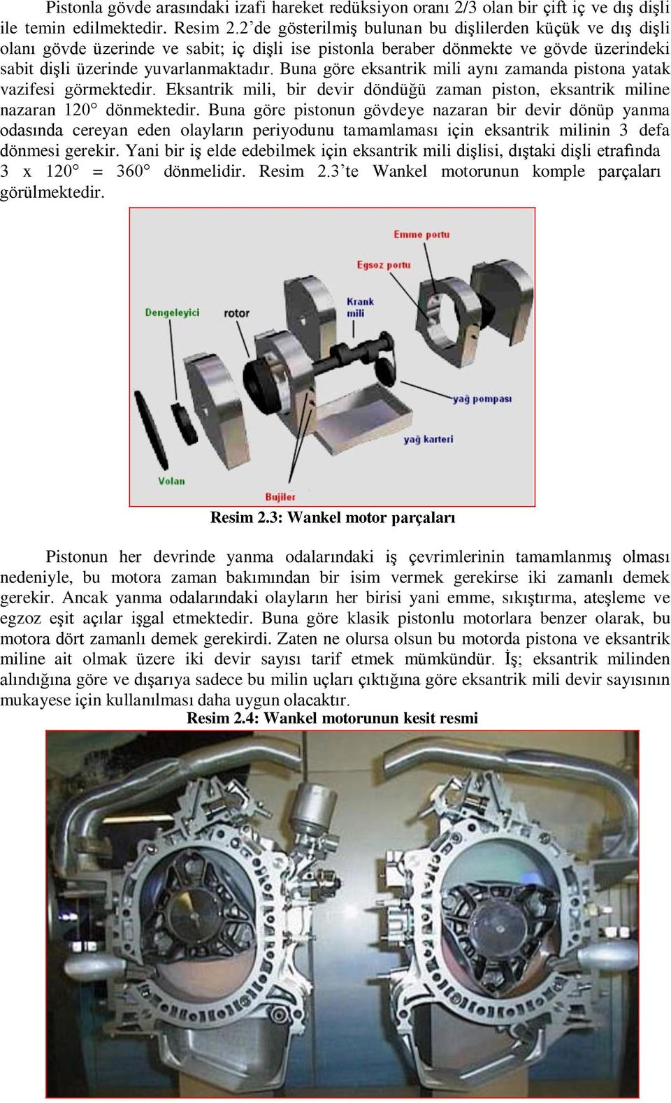 Buna göre eksantrik mili aynı zamanda pistona yatak vazifesi görmektedir. Eksantrik mili, bir devir döndüğü zaman piston, eksantrik miline nazaran 120 dönmektedir.