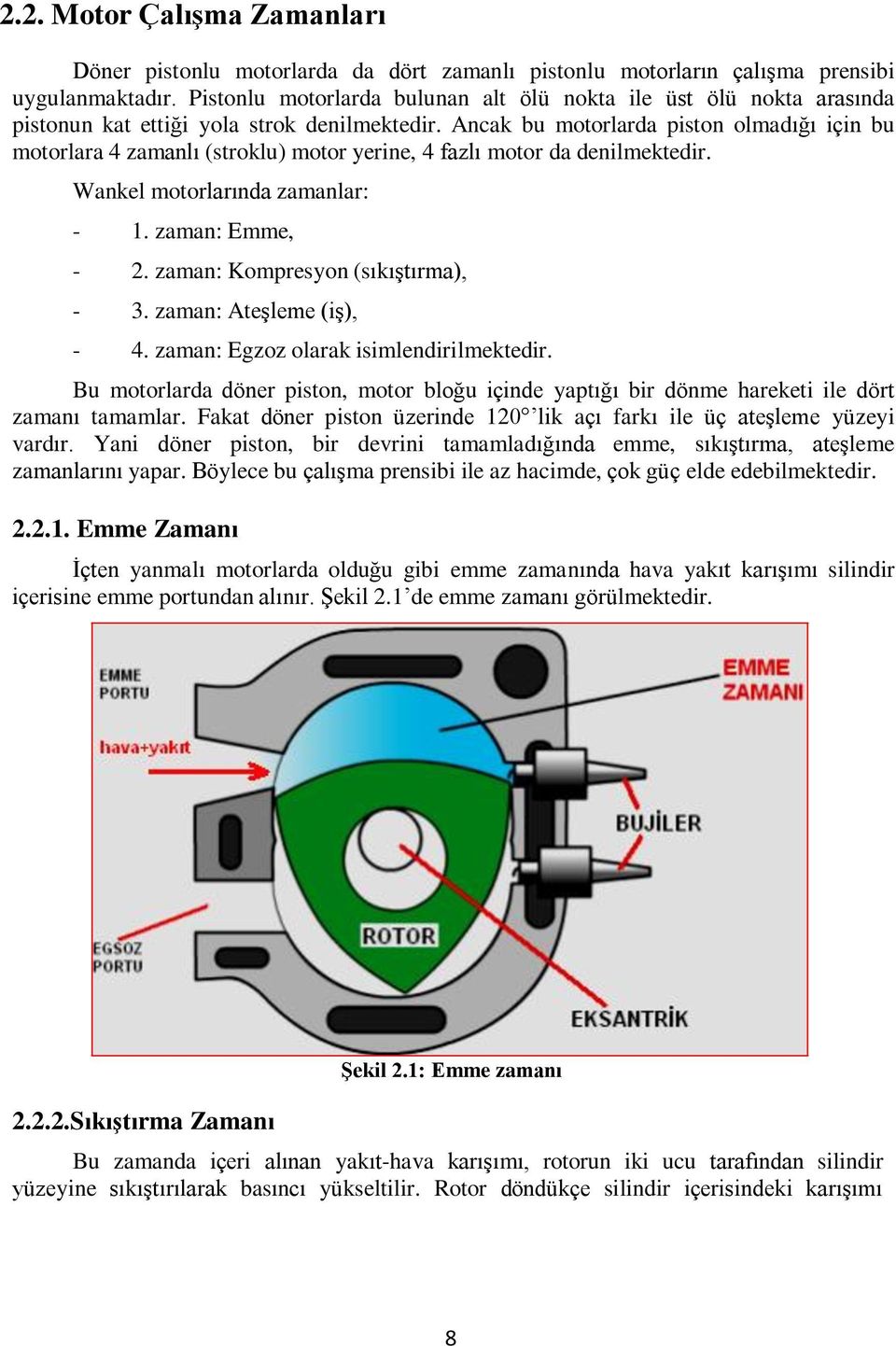 Ancak bu motorlarda piston olmadığı için bu motorlara 4 zamanlı (stroklu) motor yerine, 4 fazlı motor da denilmektedir. Wankel motorlarında zamanlar: - 1. zaman: Emme, - 2.