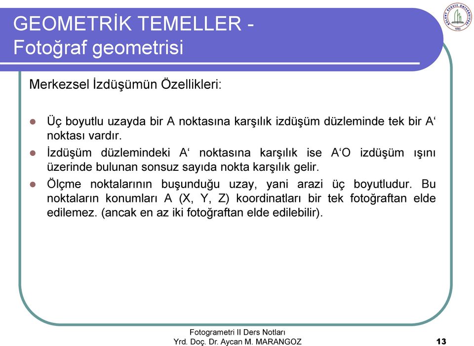 İzdüşüm düzlemindeki A noktasına karşılık ise A O izdüşüm ışını üzerinde bulunan sonsuz sayıda nokta karşılık gelir.